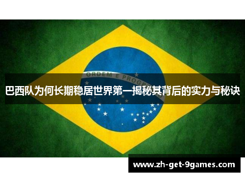 巴西队为何长期稳居世界第一揭秘其背后的实力与秘诀 巴西队为何长期稳居世界第一揭秘其背后的实力与秘诀