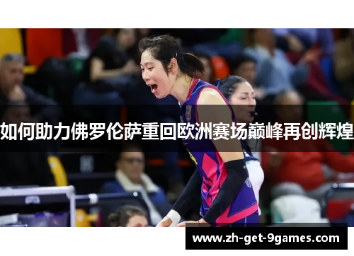 如何助力佛罗伦萨重回欧洲赛场巅峰再创辉煌 如何助力佛罗伦萨重回欧洲赛场巅峰再创辉煌
