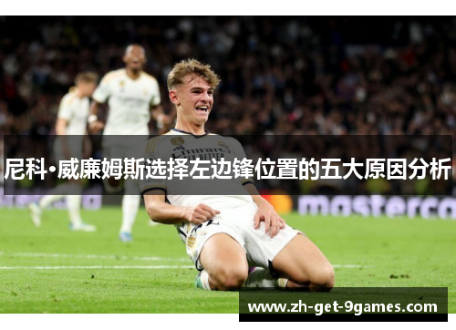 尼科·威廉姆斯选择左边锋位置的五大原因分析 尼科·威廉姆斯选择左边锋位置的五大原因分析