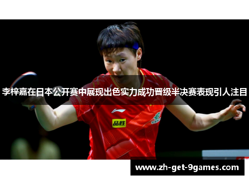 李梓嘉在日本公开赛中展现出色实力成功晋级半决赛表现引人注目 李梓嘉在日本公开赛中展现出色实力成功晋级半决赛表现引人注目