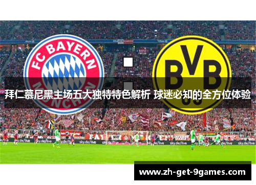 拜仁慕尼黑主场五大独特特色解析 球迷必知的全方位体验 拜仁慕尼黑主场五大独特特色解析 球迷必知的全方位体验
