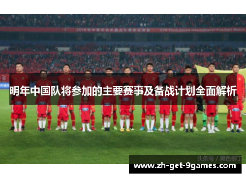明年中国队将参加的主要赛事及备战计划全面解析 明年中国队将参加的主要赛事及备战计划全面解析