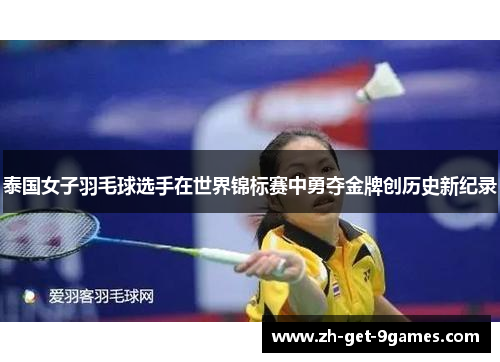 泰国女子羽毛球选手在世界锦标赛中勇夺金牌创历史新纪录 泰国女子羽毛球选手在世界锦标赛中勇夺金牌创历史新纪录