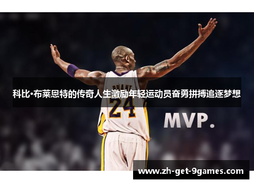 科比·布莱恩特的传奇人生激励年轻运动员奋勇拼搏追逐梦想 科比·布莱恩特的传奇人生激励年轻运动员奋勇拼搏追逐梦想