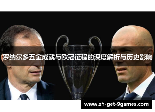 罗纳尔多五金成就与欧冠征程的深度解析与历史影响 罗纳尔多五金成就与欧冠征程的深度解析与历史影响
