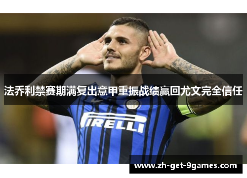 法乔利禁赛期满复出意甲重振战绩赢回尤文完全信任