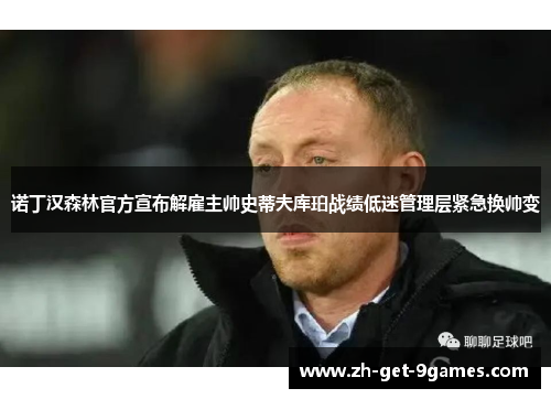 诺丁汉森林官方宣布解雇主帅史蒂夫库珀战绩低迷管理层紧急换帅变 诺丁汉森林官方宣布解雇主帅史蒂夫库珀战绩低迷管理层紧急换帅变